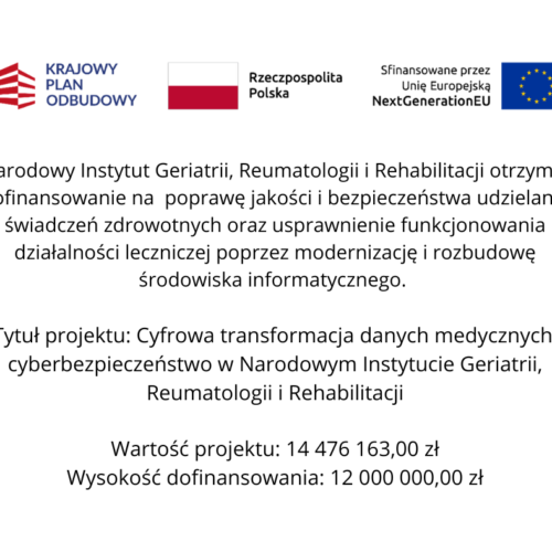 Z radością informujemy, że Narodowy Instytut Geriatrii, Reumatologii i Rehabilitacji otrzymał dofinansowanie na modernizację i rozbudowę środowiska informatycznego w obszarach udzielania świadczeń zdrowotnych, świadczenia usług medycznych oraz dokumentowania działalności leczniczej. 12 Z radością informujemy, że Narodowy Instytut Geriatrii, Reumatologii i Rehabilitacji otrzymał dofinansowanie na modernizację i rozbudowę środowiska informatycznego w obszarach udzielania świadczeń zdrowotnych, świadczenia usług medycznych oraz dokumentowania działalności leczniczej.